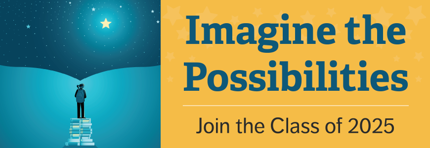 Imagine the possibilities. Join the class of 2025.